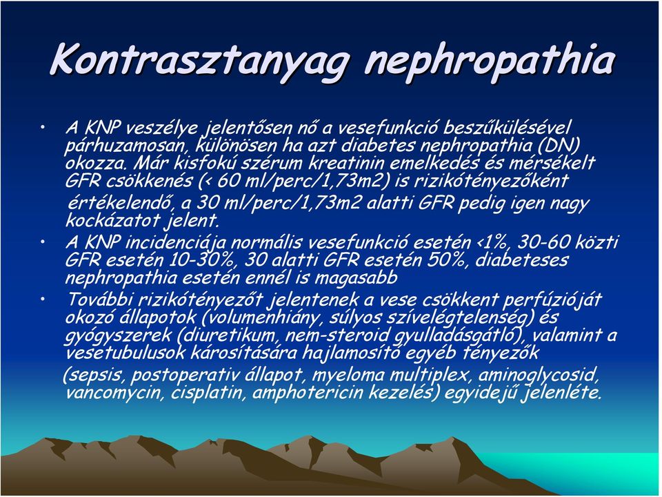 A KNP incidenciája normális vesefunkció esetén <1%, 30-60 közti GFR esetén 10-30%, 30 alatti GFR esetén 50%, diabeteses nephropathia esetén ennél is magasabb További rizikótényezőt jelentenek a vese