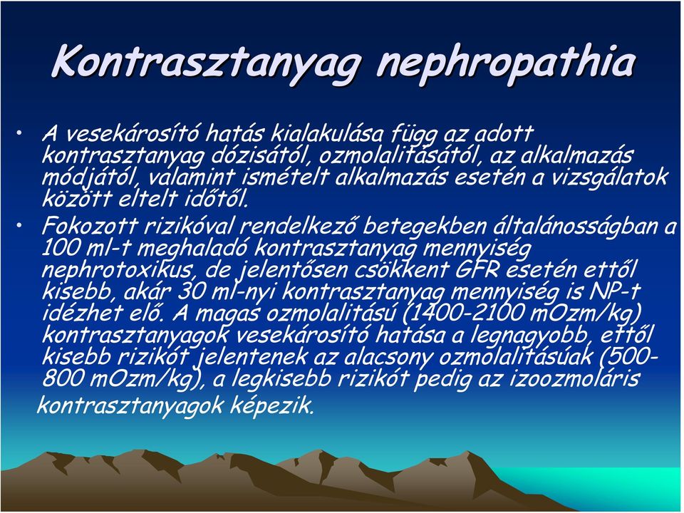 Fokozott rizikóval rendelkező betegekben általánosságban a 100 ml-t meghaladó kontrasztanyag mennyiség nephrotoxikus, de jelentősen csökkent GFR esetén ettől kisebb,