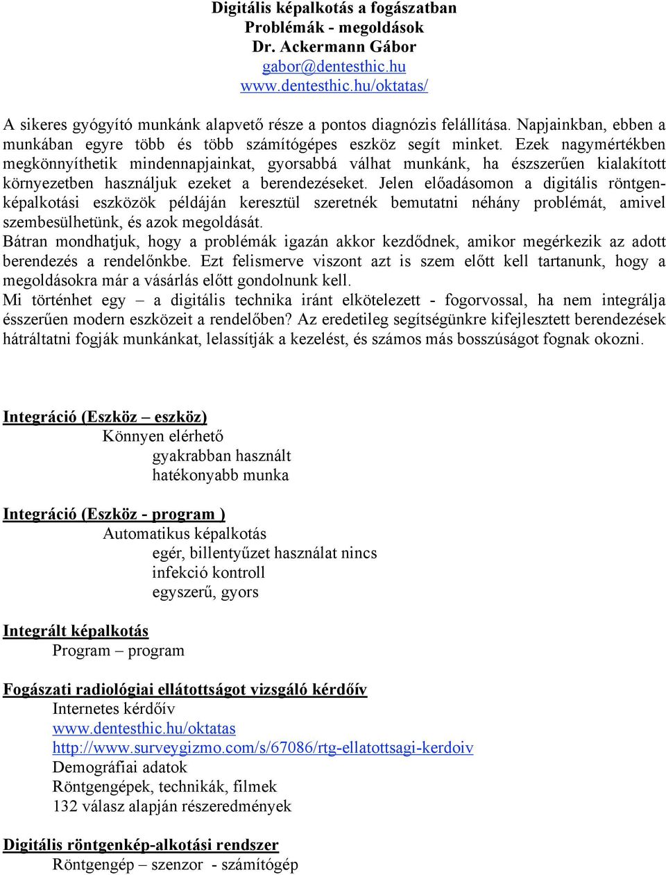 Ezek nagymértékben megkönnyíthetik mindennapjainkat, gyorsabbá válhat munkánk, ha észszerűen kialakított környezetben használjuk ezeket a berendezéseket.