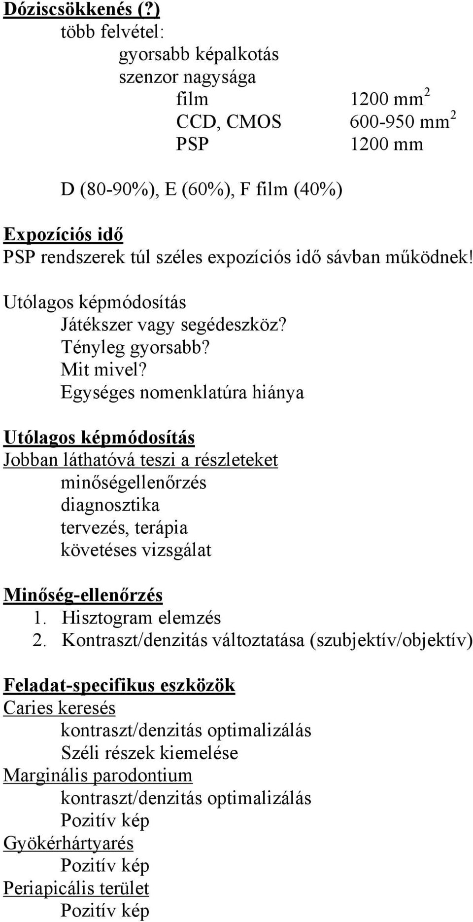 expozíciós idő sávban működnek! Utólagos képmódosítás Játékszer vagy segédeszköz? Tényleg gyorsabb? Mit mivel?