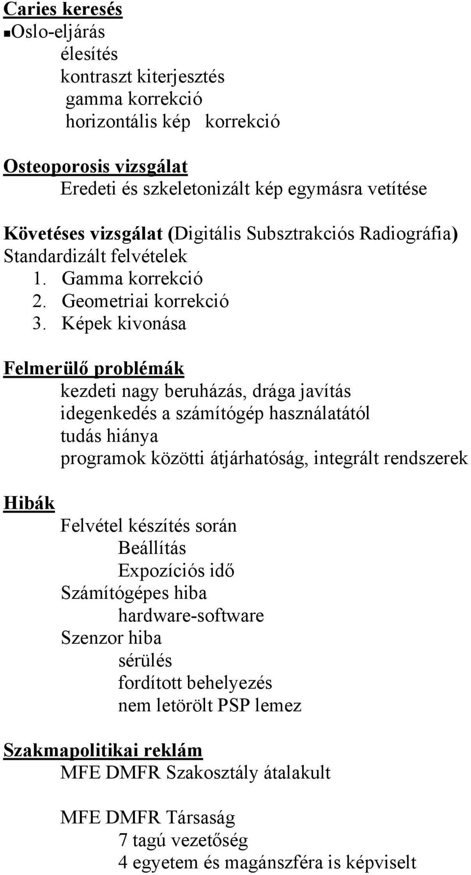 Képek kivonása Felmerülő problémák kezdeti nagy beruházás, drága javítás idegenkedés a számítógép használatától tudás hiánya programok közötti átjárhatóság, integrált rendszerek Hibák