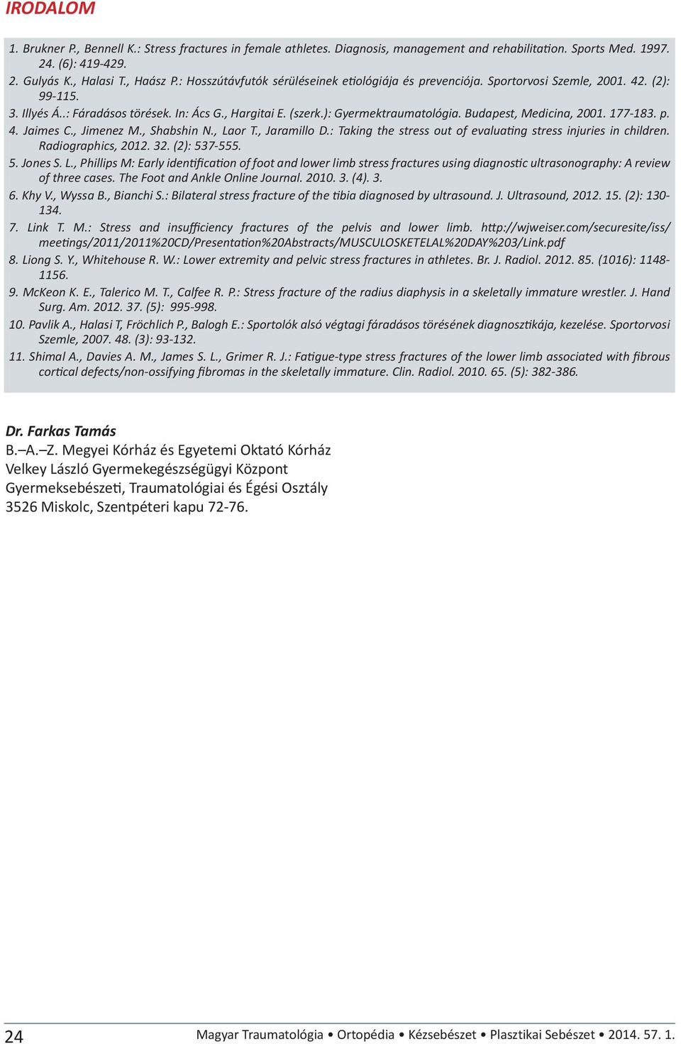 Budapest, Medicina, 2001. 177-183. p. 4. Jaimes C., Jimenez M., Shabshin N., Laor T., Jaramillo D.: Taking the stress out of evaluating stress injuries in children. Radiographics, 2012. 32.