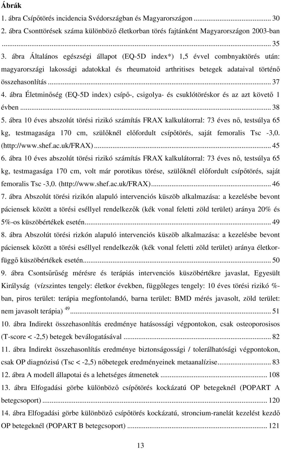 ábra Életminıség (EQ-5D index) csípı-, csigolya- és csuklótöréskor és az azt követı 1 évben... 38 5.