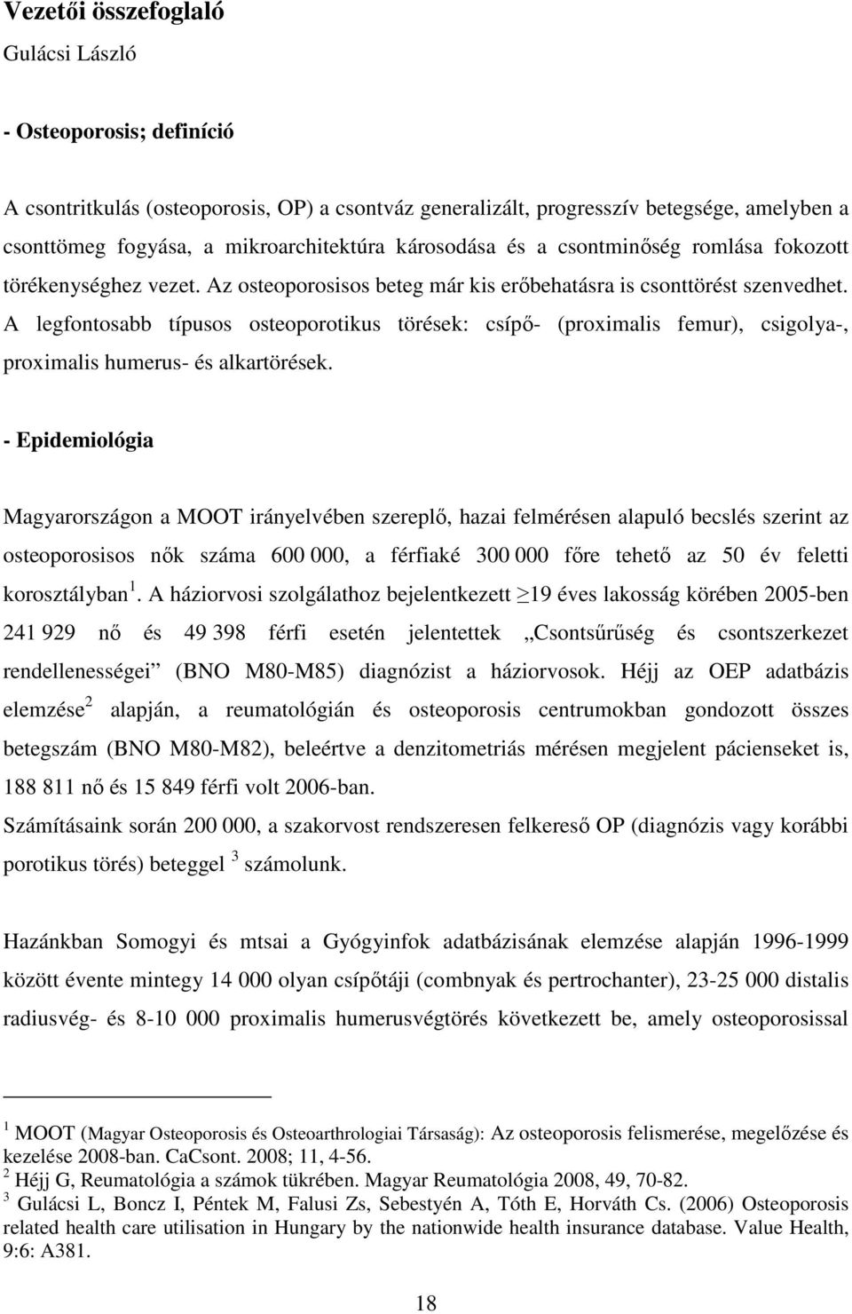 A legfontosabb típusos osteoporotikus törések: csípı- (proximalis femur), csigolya-, proximalis humerus- és alkartörések.