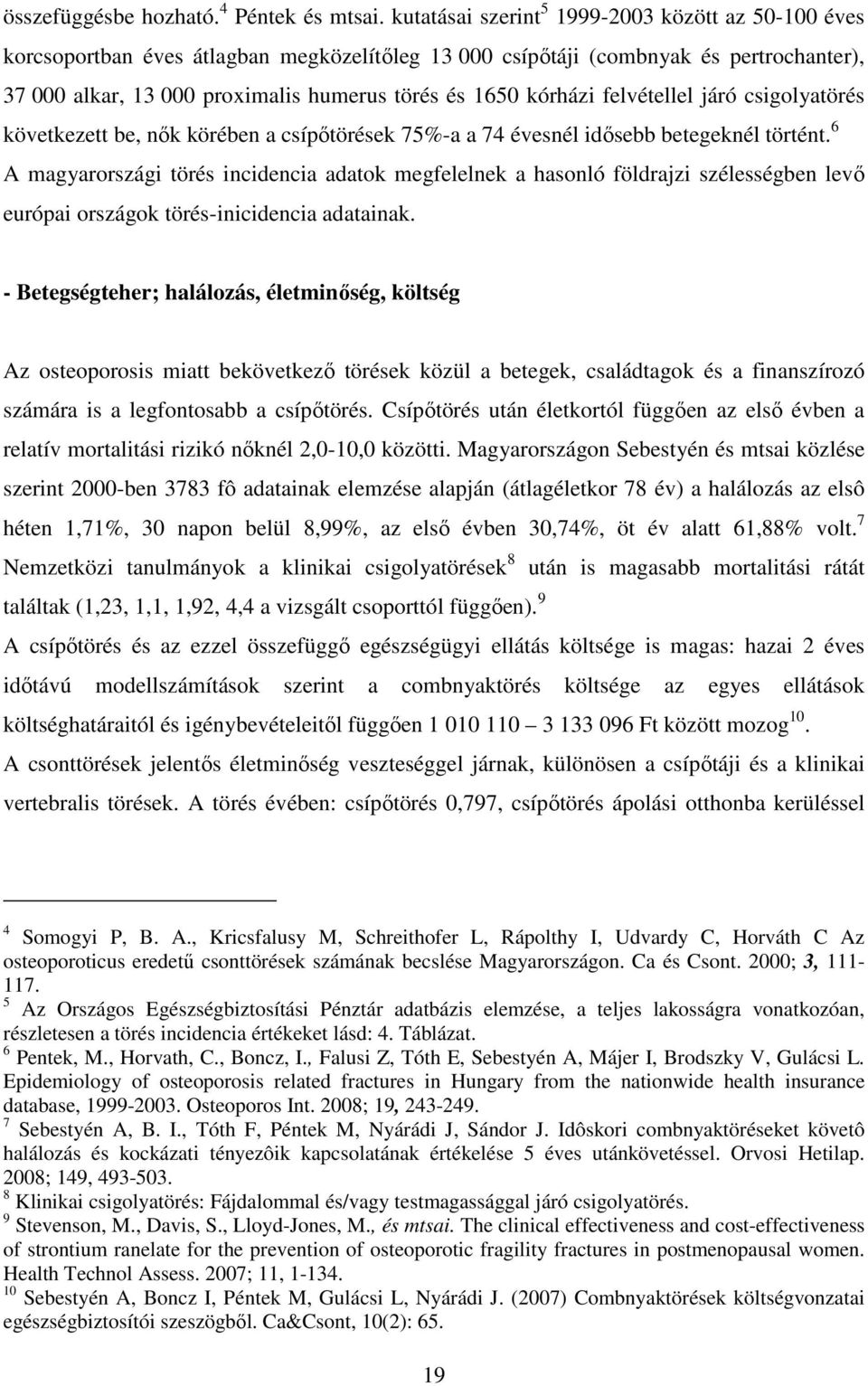 kórházi felvétellel járó csigolyatörés következett be, nık körében a csípıtörések 75%-a a 74 évesnél idısebb betegeknél történt.