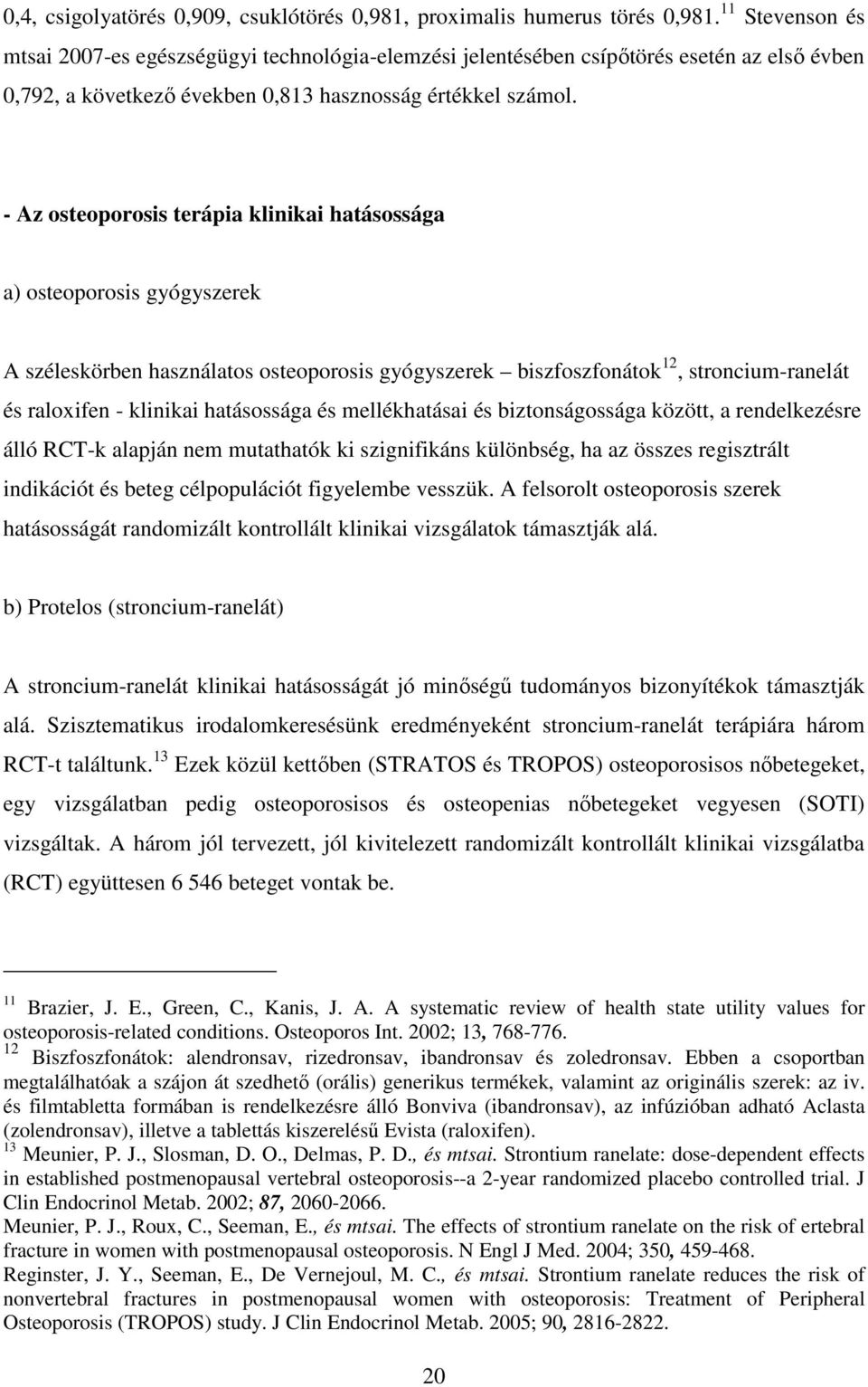 - Az osteoporosis terápia klinikai hatásossága a) osteoporosis gyógyszerek A széleskörben használatos osteoporosis gyógyszerek biszfoszfonátok 12, stroncium-ranelát és raloxifen - klinikai