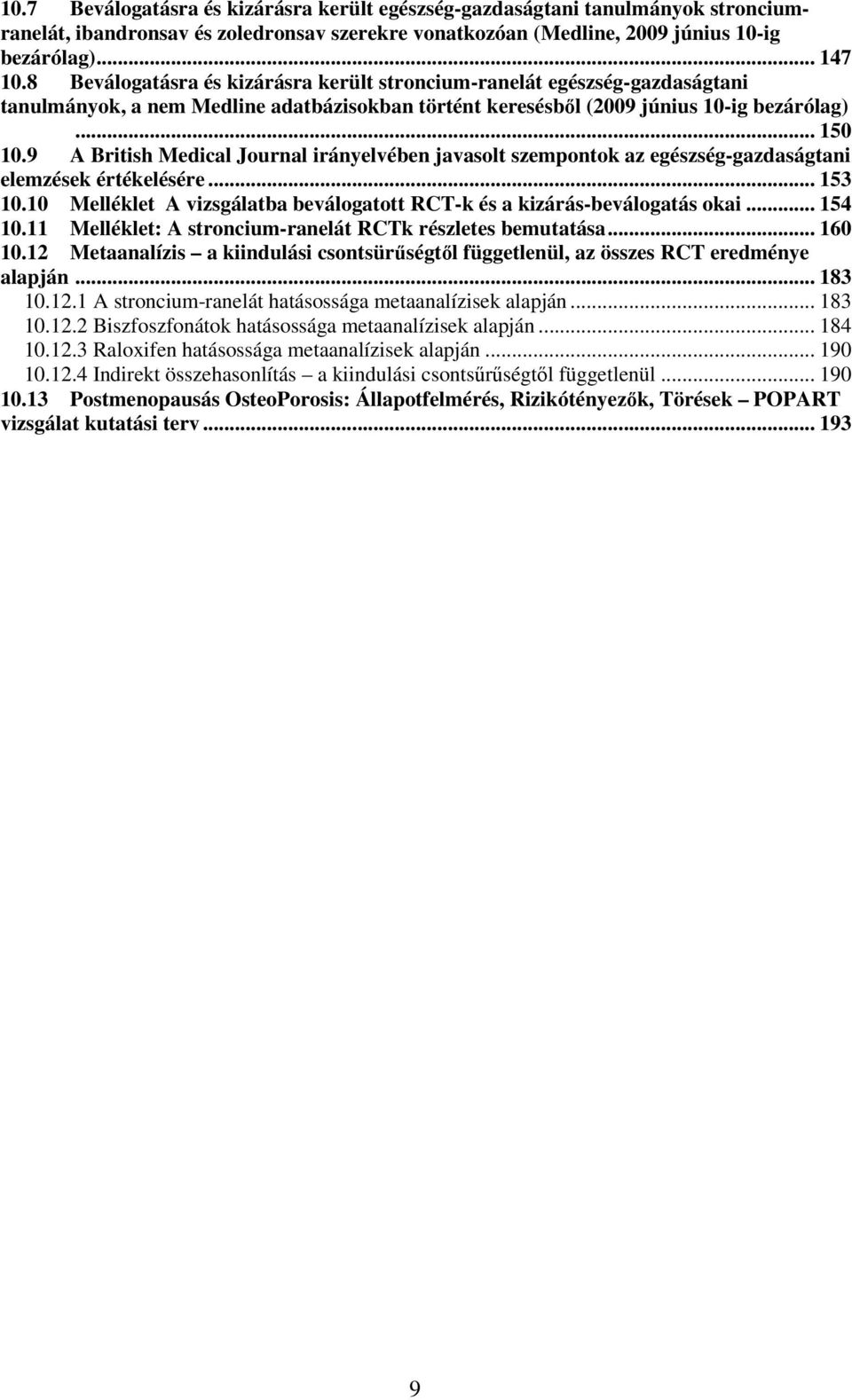 9 A British Medical Journal irányelvében javasolt szempontok az egészség-gazdaságtani elemzések értékelésére... 153 10.10 Melléklet A vizsgálatba beválogatott RCT-k és a kizárás-beválogatás okai.