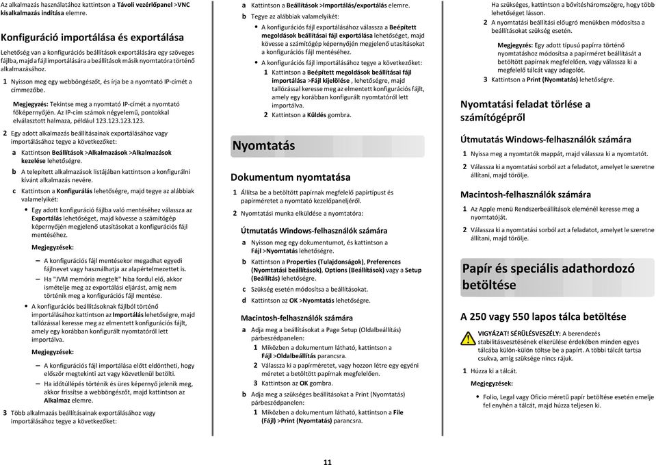 1 Nyisson meg egy webböngészőt, és írja be a nyomtató IP címét a címmezőbe. Megjegyzés: Tekintse meg a nyomtató IP címét a nyomtató főképernyőjén.