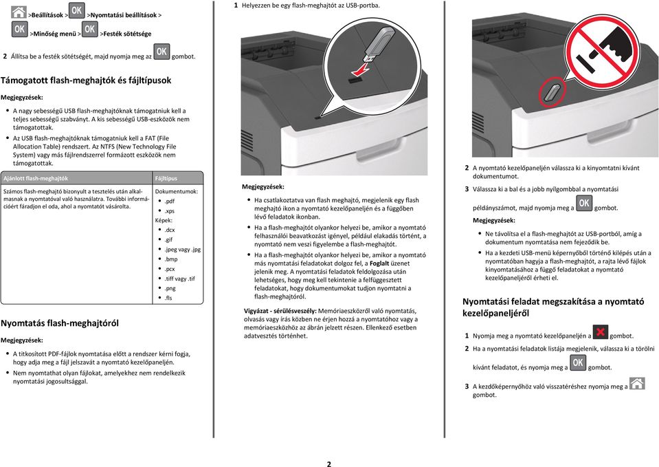 Az USB flash meghajtóknak támogatniuk kell a FAT (File Allocation Table) rendszert. Az NTFS (New Technology File System) vagy más fájlrendszerrel formázott eszközök nem támogatottak.