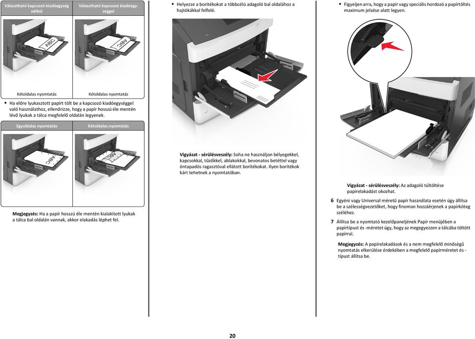 ABC ABC Kétoldalas nyomtatás Kétoldalas nyomtatás Ha előre lyukasztott papírt tölt be a kapcsozó kiadóegységgel való használathoz, ellenőrizze, hogy a papír hosszú éle mentén lévő lyukak a tálca