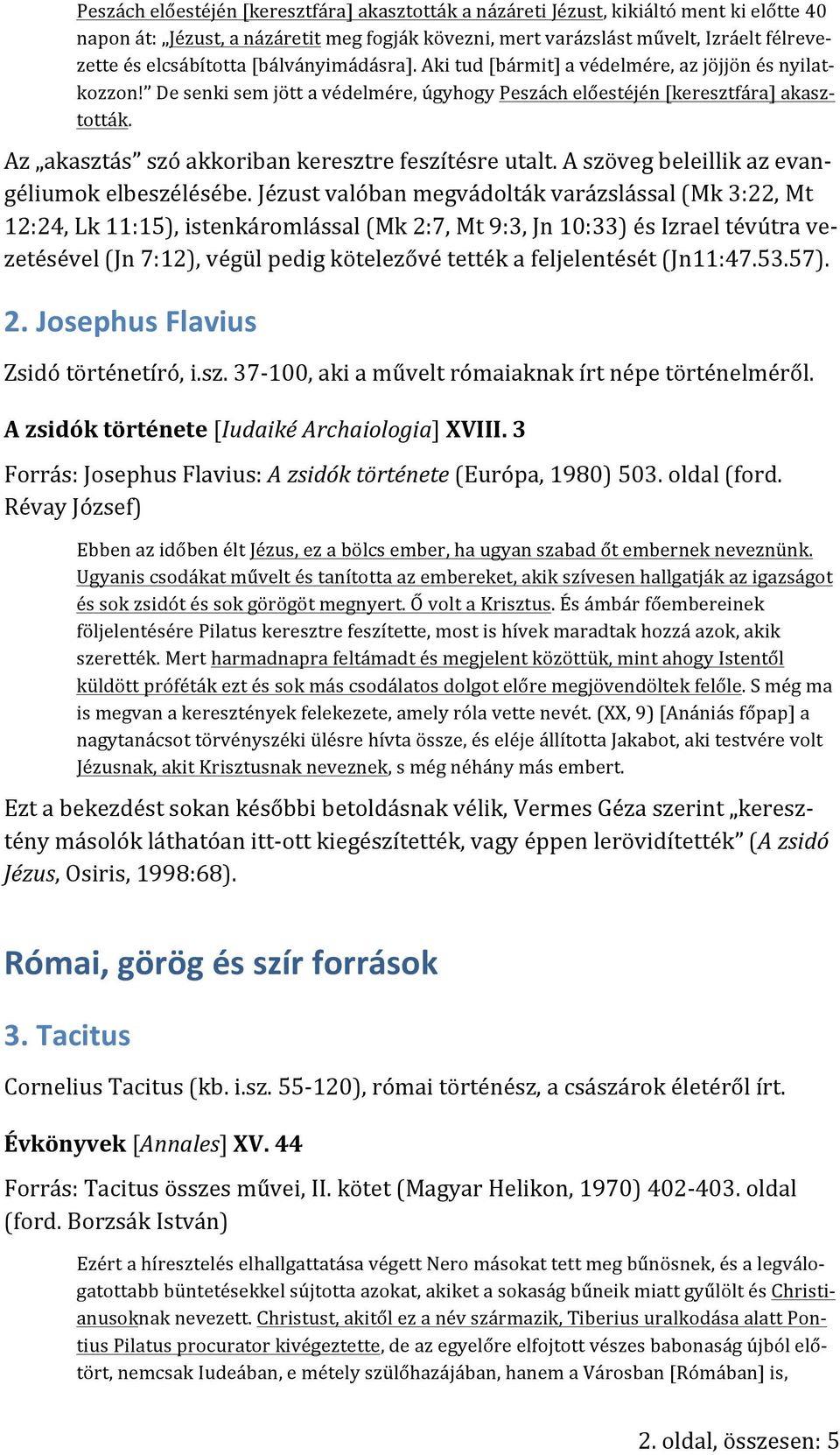 Az akasztás szó akkoriban keresztre feszítésre utalt. A szöveg beleillik az evan- géliumok elbeszélésébe.