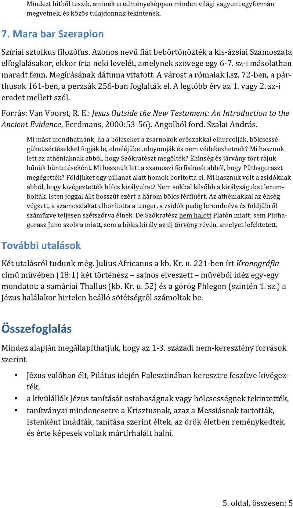 A várost a rómaiak i.sz. 72- ben, a pár- thusok 161- ben, a perzsák 256- ban foglalták el. A legtöbb érv az 1. vagy 2. sz- i eredet mellett szól. Forrás: Van Voorst, R. E.