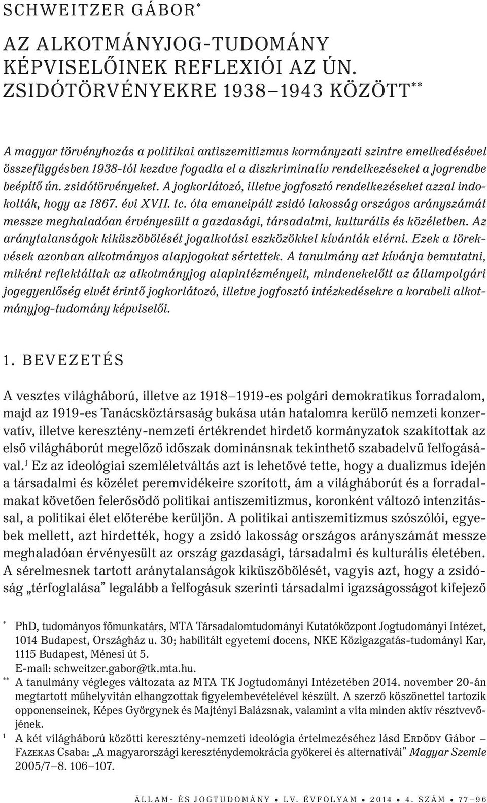 jogrendbe beépítő ún. zsidótörvényeket. A jogkorlátozó, illetve jogfosztó rendelkezéseket azzal indokolták, hogy az 1867. évi XVII. tc.