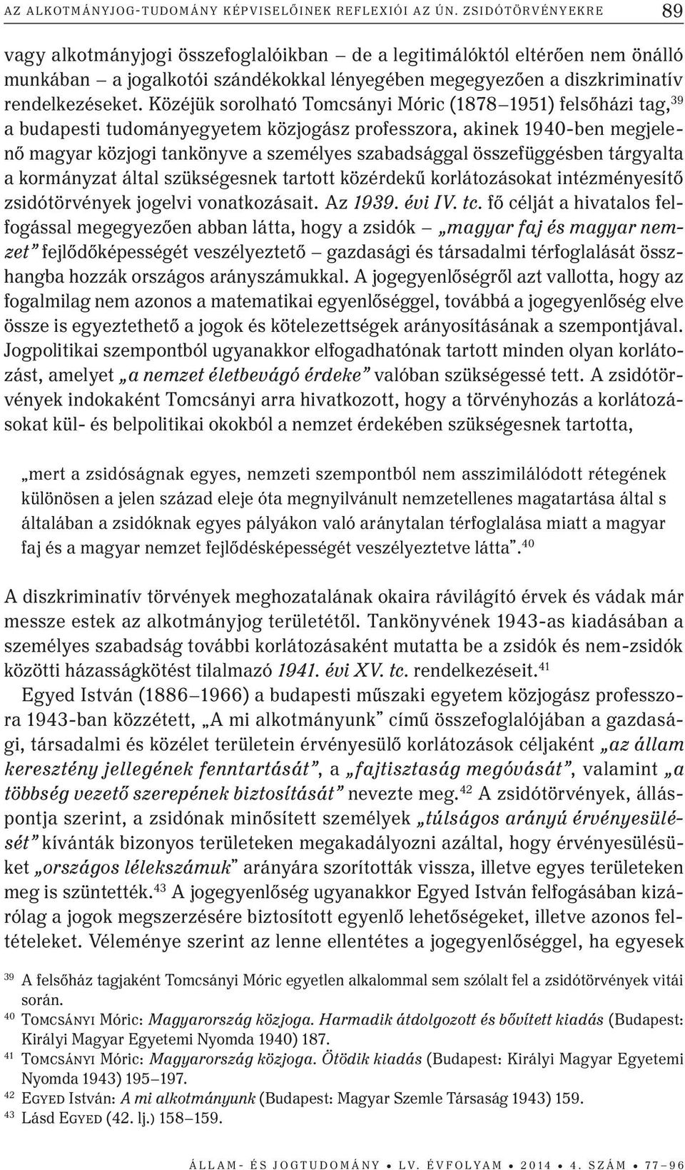 Közéjük sorolható Tomcsányi Móric (1878 1951) felsőházi tag, 39 a budapesti tudományegyetem közjogász professzora, akinek 1940-ben megjelenő magyar közjogi tankönyve a személyes szabadsággal