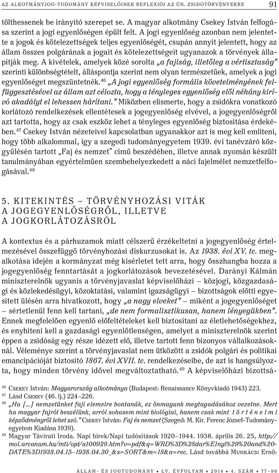 állapítják meg. A kivételek, amelyek közé sorolta a fajiság, illetőleg a vértisztaság szerinti különbségtételt, álláspontja szerint nem olyan természetűek, amelyek a jogi egyenlőséget megszüntetnék.