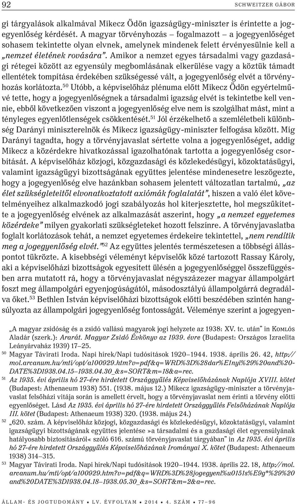 Amikor a nemzet egyes társadalmi vagy gazdasági rétegei között az egyensúly megbomlásának elkerülése vagy a köztük támadt ellentétek tompítása érdekében szükségessé vált, a jogegyenlőség elvét a