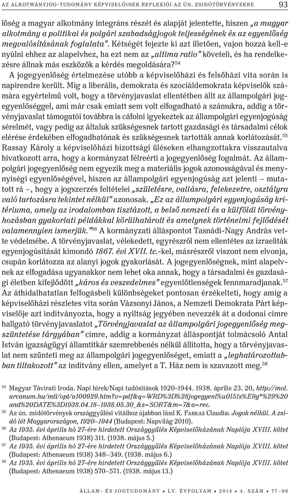 foglalata. Kétségét fejezte ki azt illetően, vajon hozzá kell-e nyúlni ehhez az alapelvhez, ha ezt nem az ultima ratio követeli, és ha rendelkezésre állnak más eszközök a kérdés megoldására?