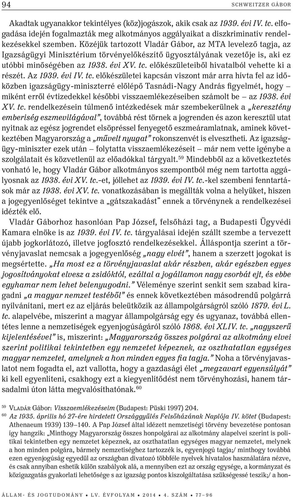 előkészületeiből hivatalból vehette ki a részét. Az 1939. évi IV. tc.