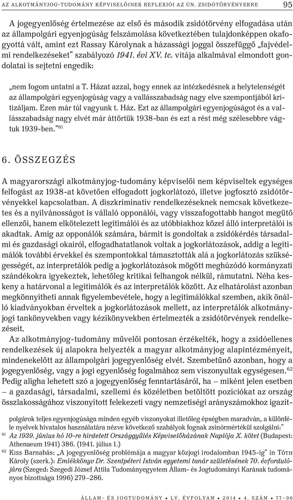 Rassay Károlynak a házassági joggal összefüggő fajvédelmi rendelkezéseket szabályozó 1941. évi XV. tc. vitája alkalmával elmondott gondolatai is sejtetni engedik: nem fogom untatni a T.