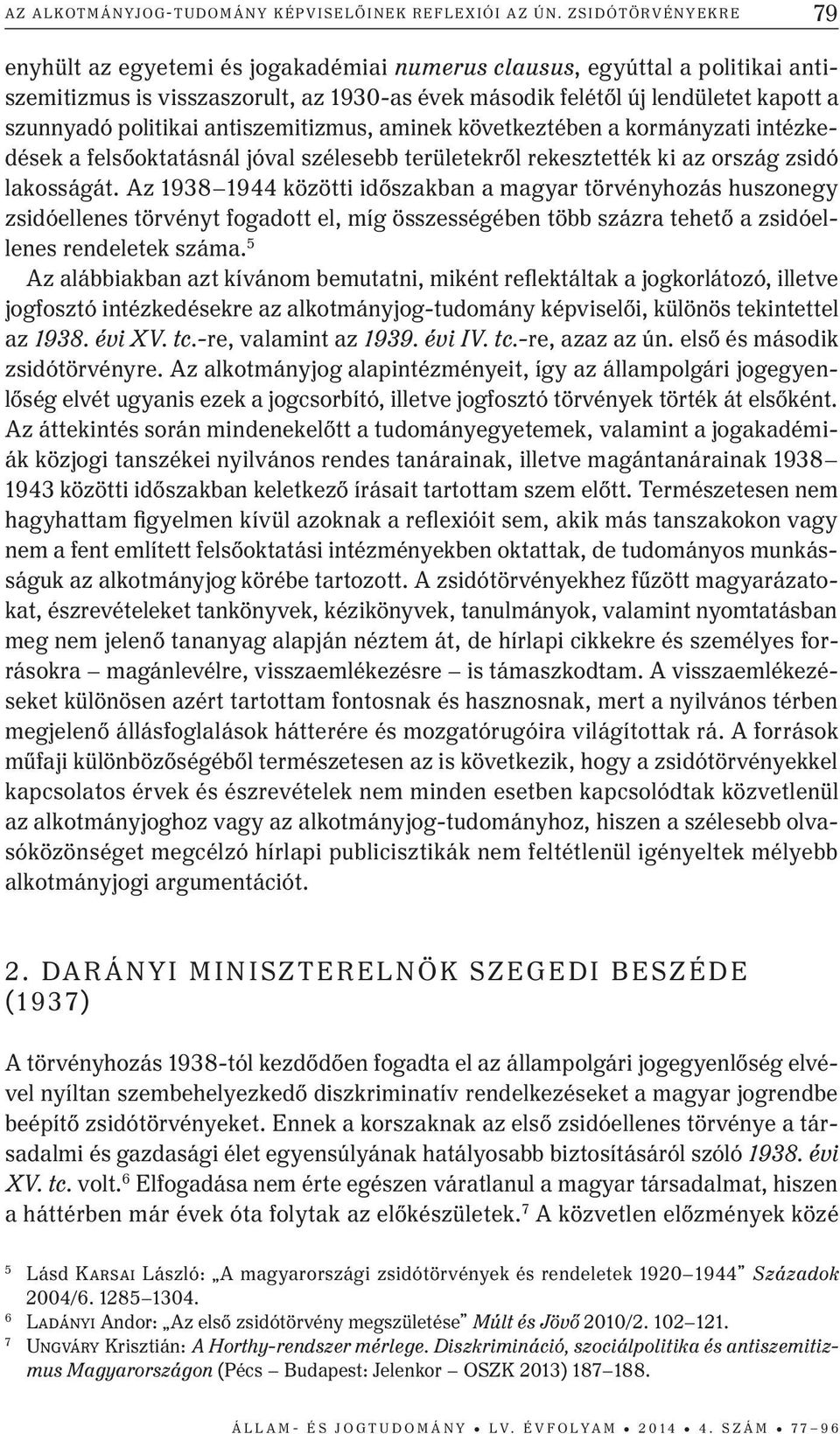 politikai antiszemitizmus, aminek következtében a kormányzati intézkedések a felsőoktatásnál jóval szélesebb területekről rekesztették ki az ország zsidó lakosságát.