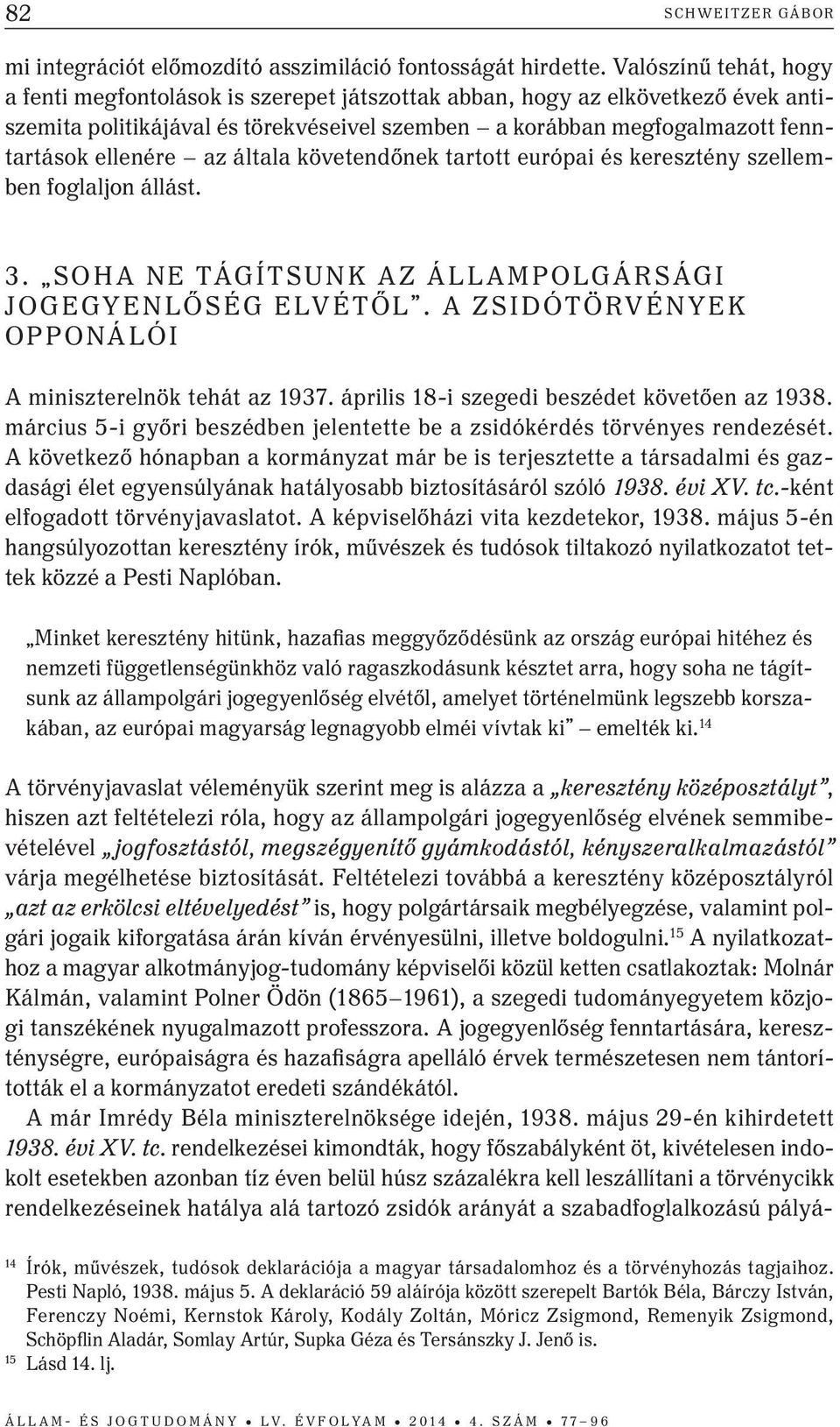 az általa követendőnek tartott európai és keresztény szellemben foglaljon állást. 3. soha ne tágítsunk az állampolgársági jogegyenlőség elvétől.