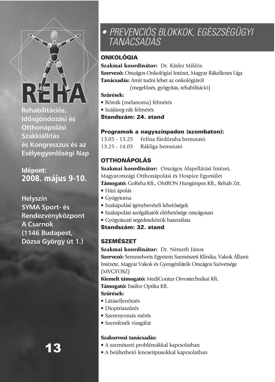 Szájüreg-rák felmérés Standszám: 24. stand Programok a nagyszínpadon (szombaton): 13.05-13.25 Felina fürdôruha bemutató 13.25-14.