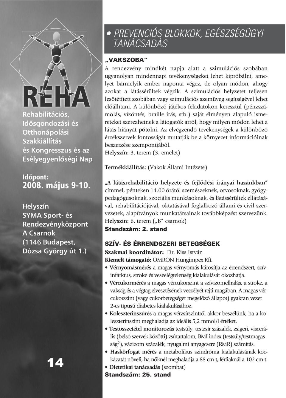 A különbözô játékos feladatokon keresztül (pénzszámolás, vízöntés, braille írás, stb.