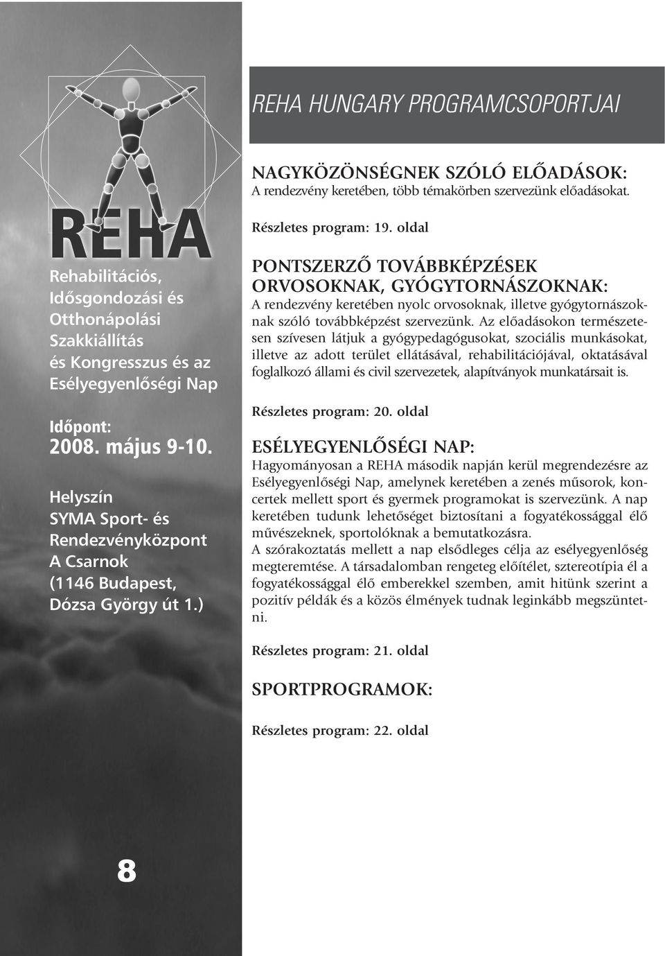 Az elôadásokon természetesen szívesen látjuk a gyógypedagógusokat, szociális munkásokat, illetve az adott terület ellátásával, rehabilitációjával, oktatásával foglalkozó állami és civil szervezetek,