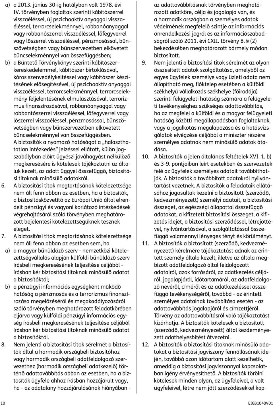 visszaéléssel, pénzmosással, bűnszövetségben vagy bűnszervezetben elkövetett bűncselekménnyel van összefüggésben; b) a Büntető Törvénykönyv szerinti kábítószerkeres kedelemmel, kábítószer