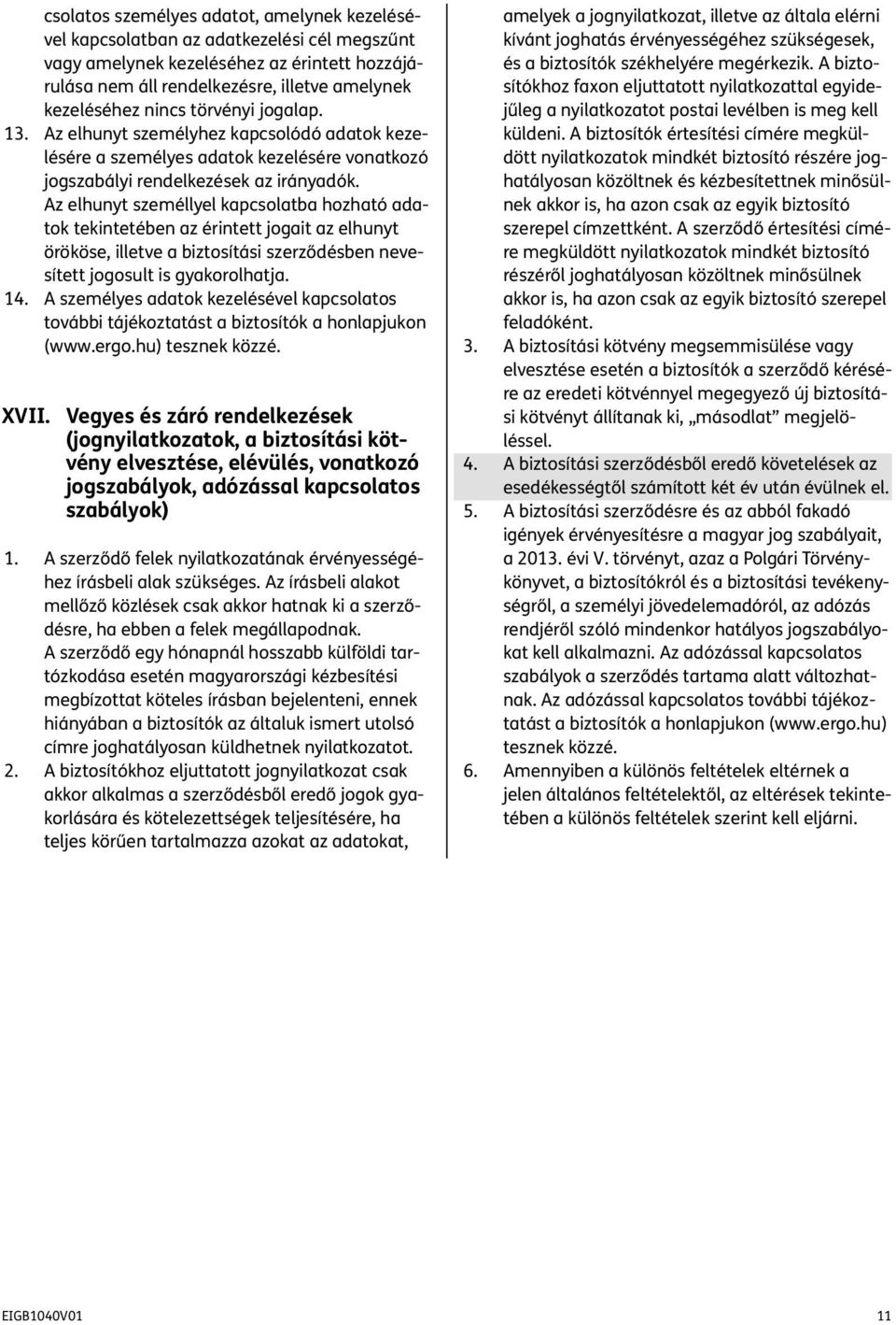 Az elhunyt személlyel kapcsolatba hozható adatok tekintetében az érintett jogait az elhunyt örököse, illetve a biztosítási szerződésben nevesített jogosult is gyakorolhatja. 14.