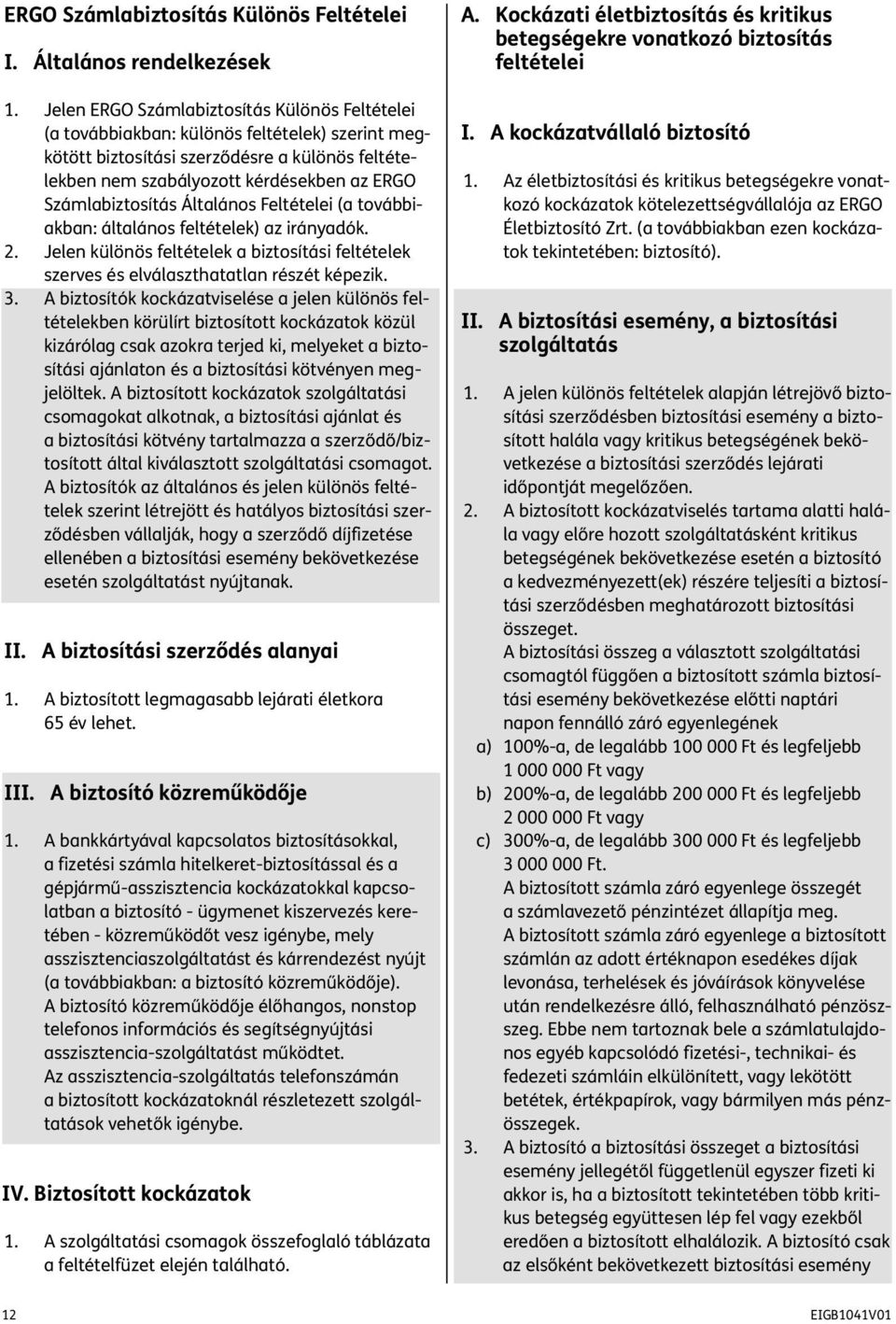 Számlabiztosítás Általános Feltételei (a továbbiakban: általános feltételek) az irányadók. 2. Jelen különös feltételek a biztosítási feltételek szerves és elválaszthatatlan részét képezik. 3.