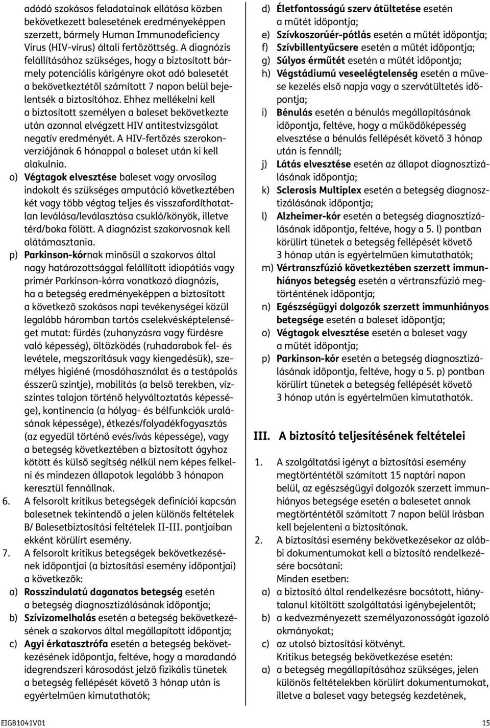 Ehhez mellékelni kell a biztosított személyen a baleset bekövetkezte után azonnal elvégzett HIV antitestvizsgálat negatív eredményét.