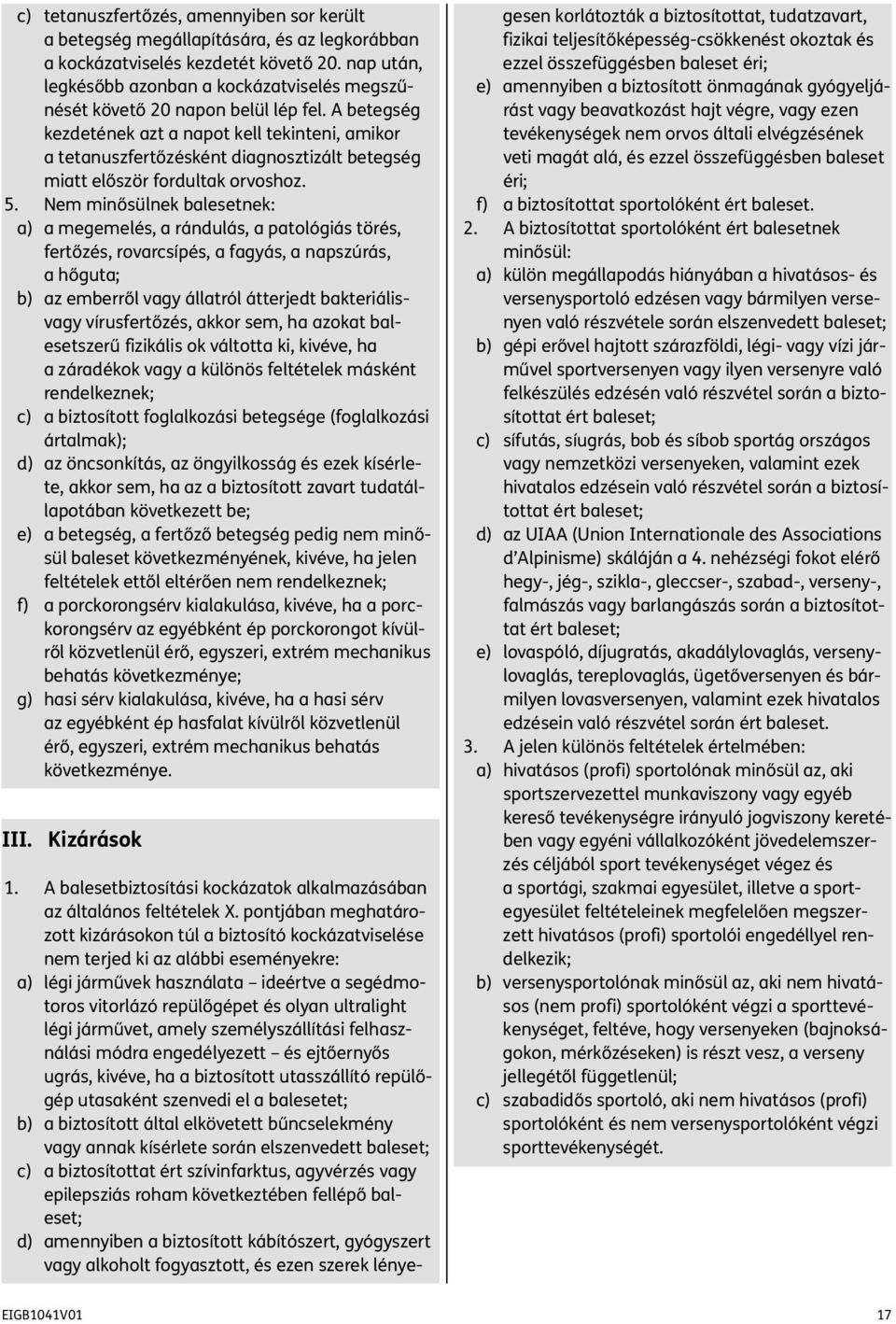 A betegség kezdetének azt a napot kell tekinteni, amikor a tetanuszfertőzésként diagnosztizált betegség miatt először fordultak orvoshoz. 5.