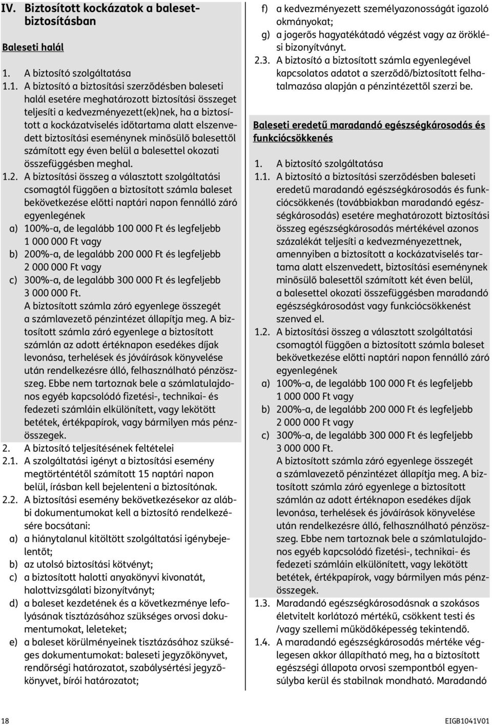 1. A biztosító a biztosítási szerződésben baleseti halál esetére meghatározott biztosítási összeget teljesíti a kedvezményezett(ek)nek, ha a biztosított a kockázatviselés időtartama alatt