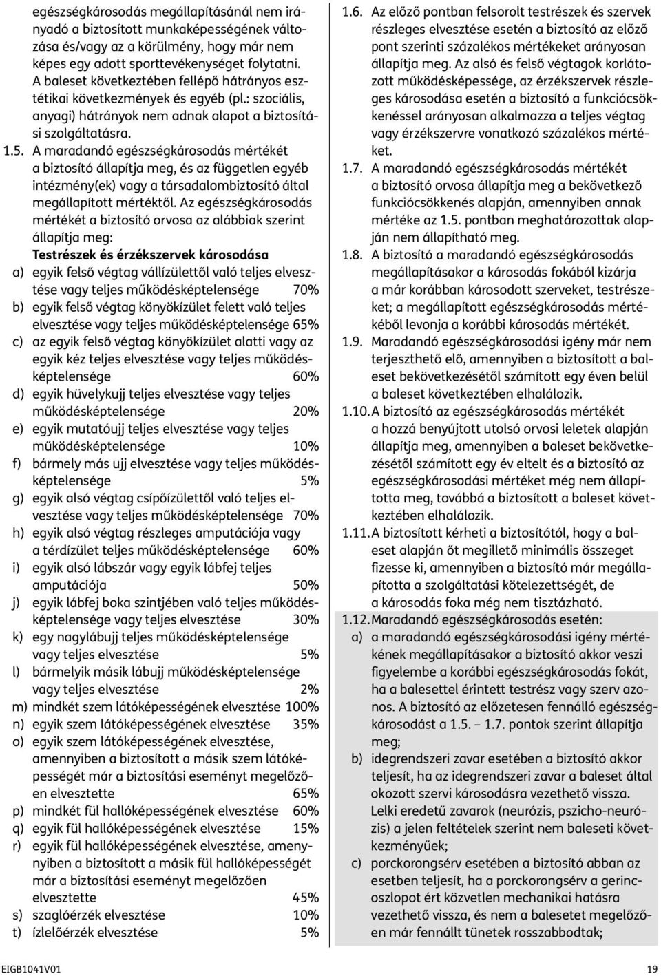 A maradandó egészségkárosodás mértékét a biztosító állapítja meg, és az független egyéb intézmény(ek) vagy a társadalombiztosító által megállapított mértéktől.