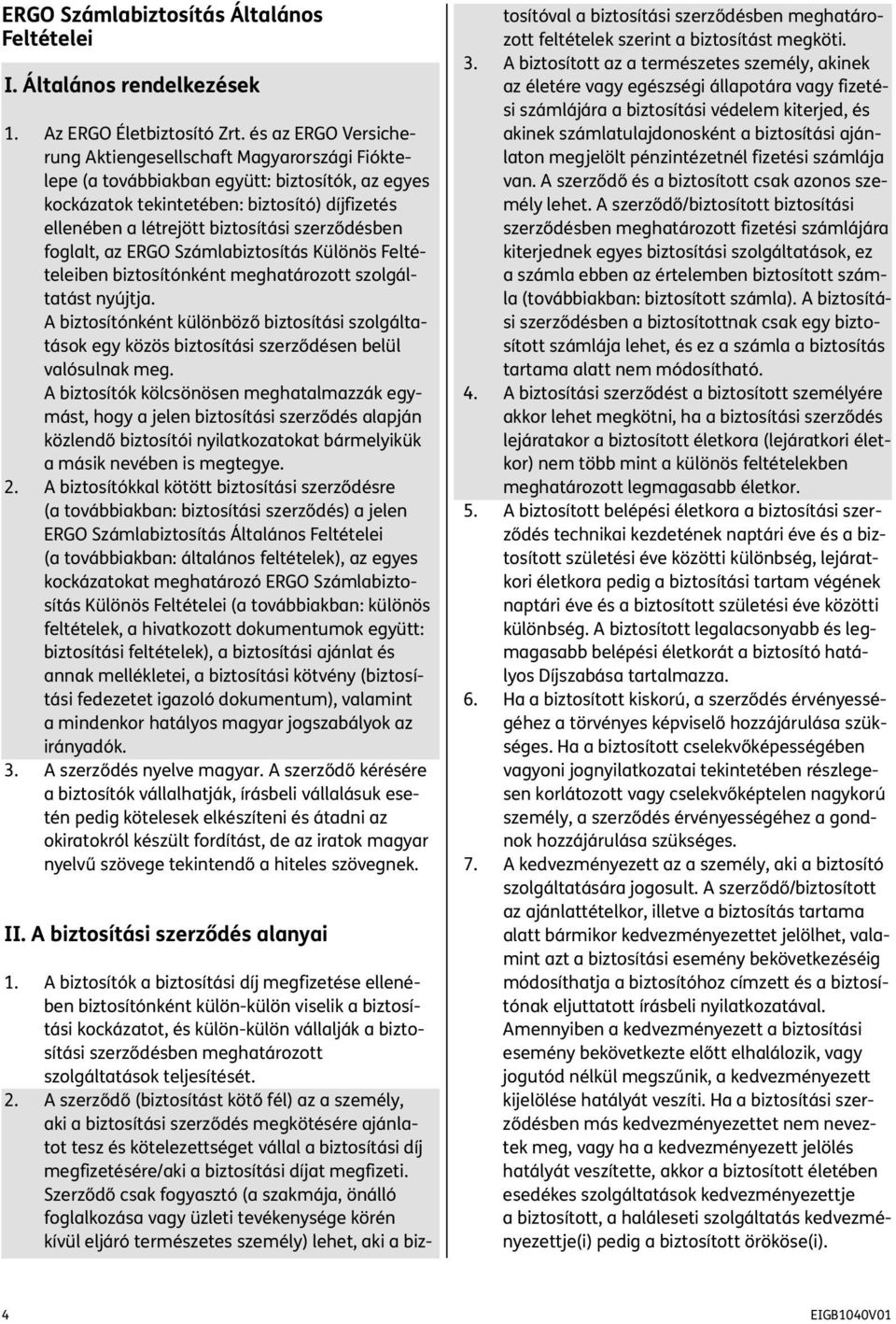 biztosítási szerződésben foglalt, az ERGO Számlabiztosítás Különös Felté - teleiben biztosítónként meghatározott szolgáltatást nyújtja.