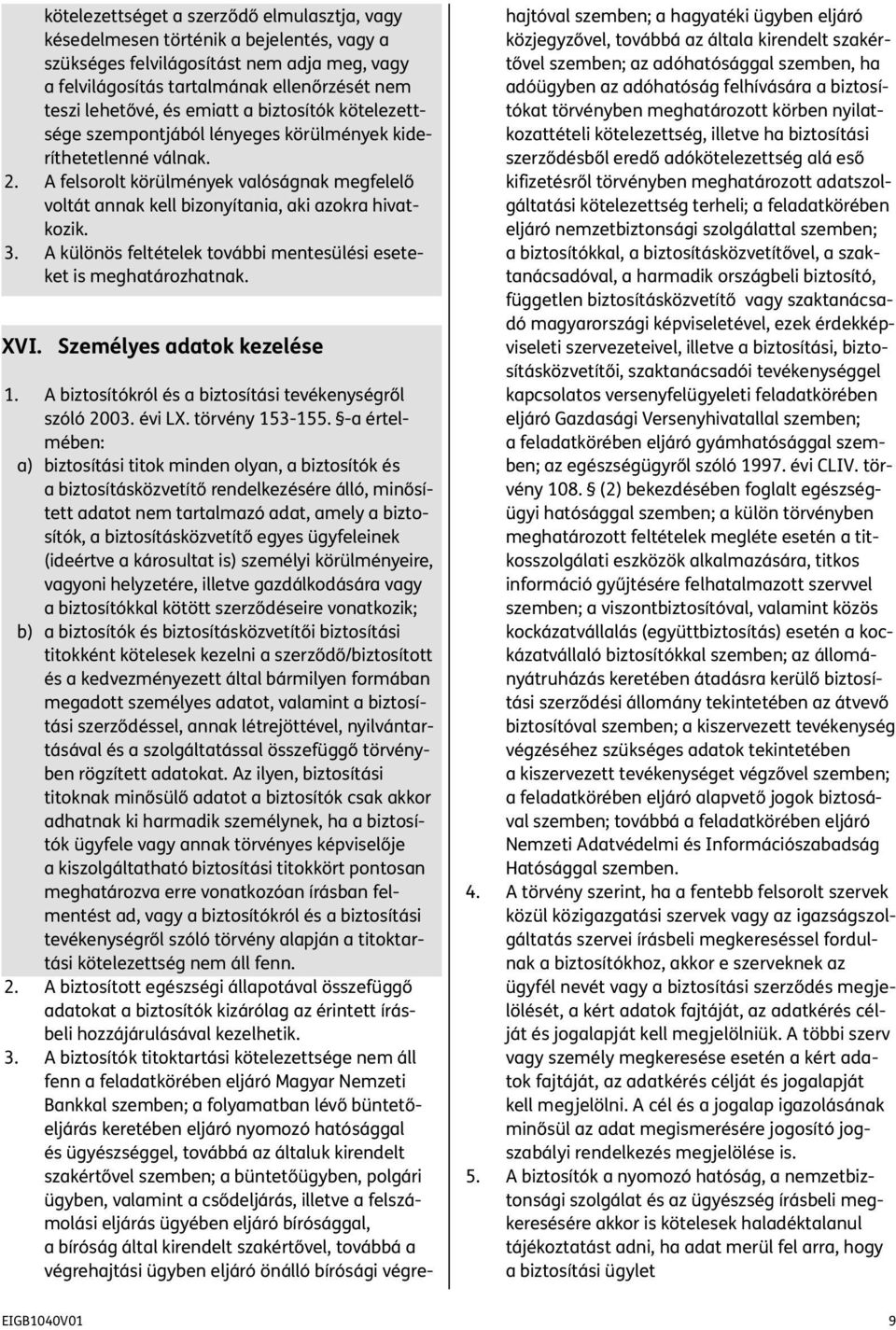 3. A különös feltételek további mentesülési eseteket is meghatározhatnak. XVI. Személyes adatok kezelése 1. A biztosítókról és a biztosítási tevékenységről szóló 2003. évi LX. törvény 153-155.