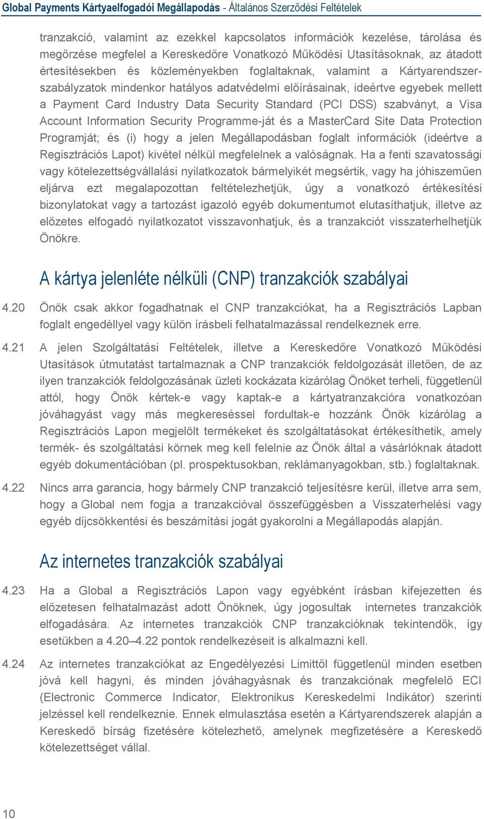 Account Information Security Programme-ját és a MasterCard Site Data Protection Programját; és (i) hogy a jelen Megállapodásban foglalt információk (ideértve a Regisztrációs Lapot) kivétel nélkül