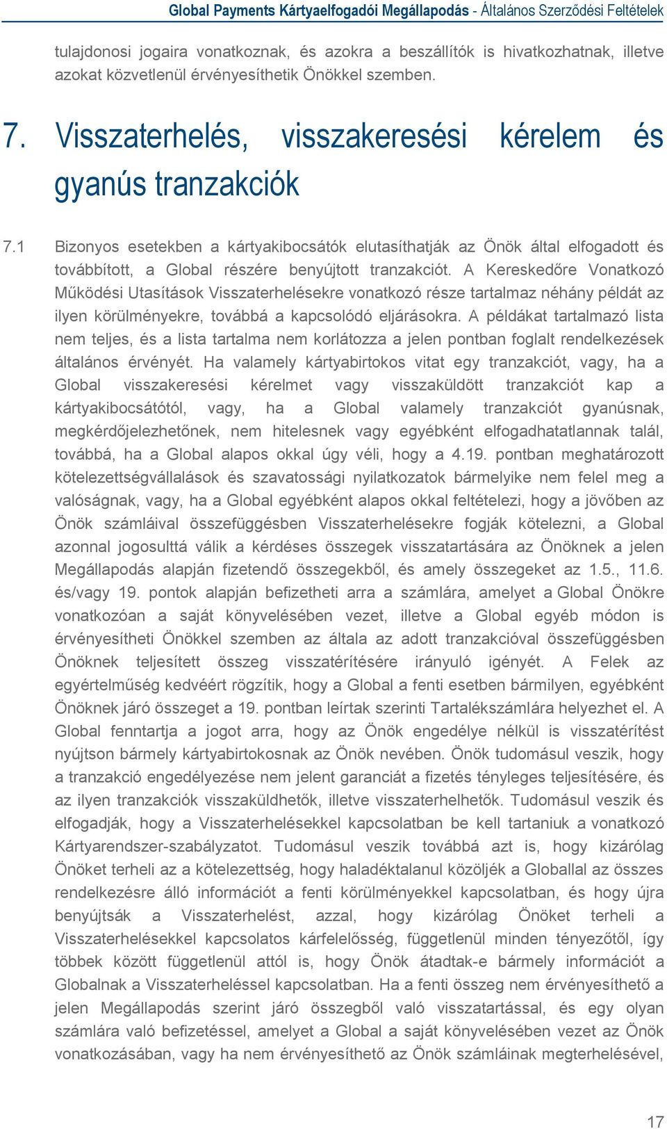 A Kereskedőre Vonatkozó Működési Utasítások Visszaterhelésekre vonatkozó része tartalmaz néhány példát az ilyen körülményekre, továbbá a kapcsolódó eljárásokra.