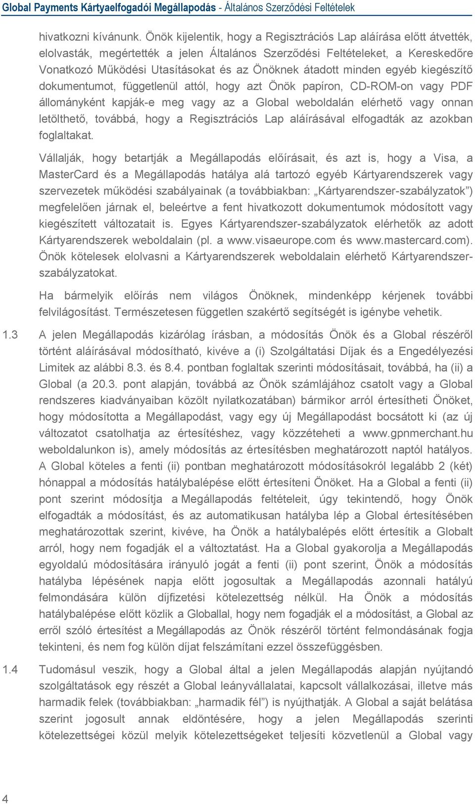 átadott minden egyéb kiegészítő dokumentumot, függetlenül attól, hogy azt Önök papíron, CD-ROM-on vagy PDF állományként kapják-e meg vagy az a Global weboldalán elérhető vagy onnan letölthető,