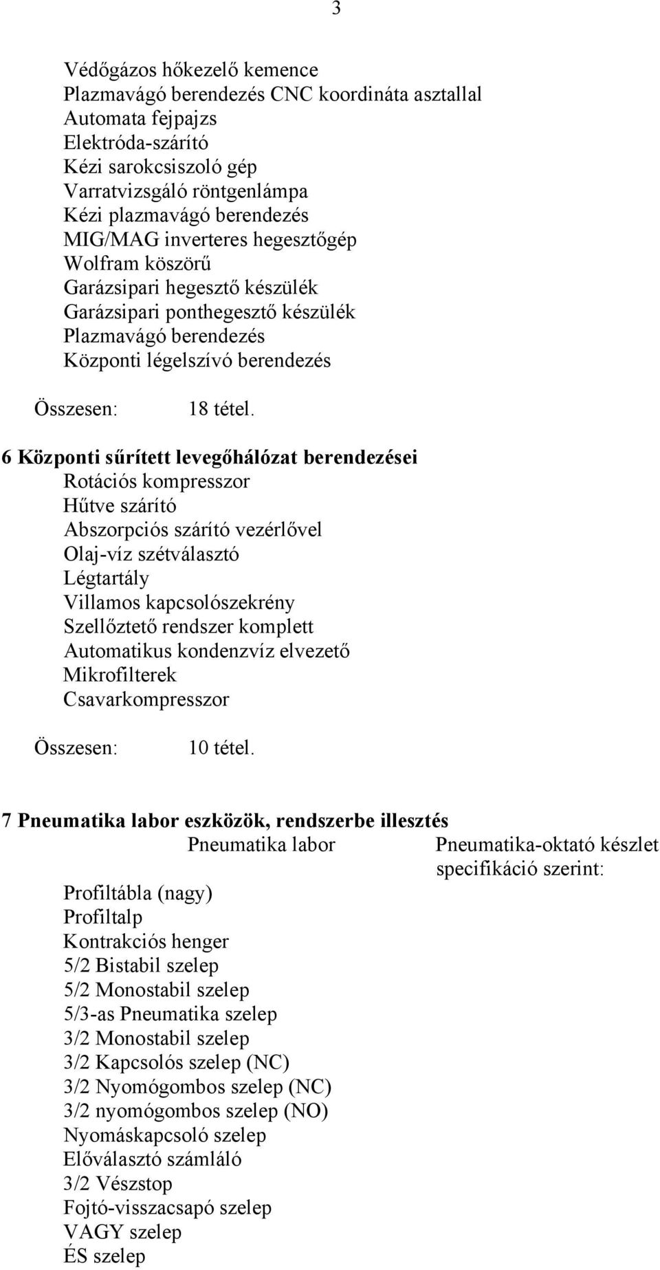 6 Központi sűrített levegőhálózat berendezései Rotációs kompresszor Hűtve szárító Abszorpciós szárító vezérlővel Olaj-víz szétválasztó Légtartály Villamos kapcsolószekrény Szellőztető rendszer