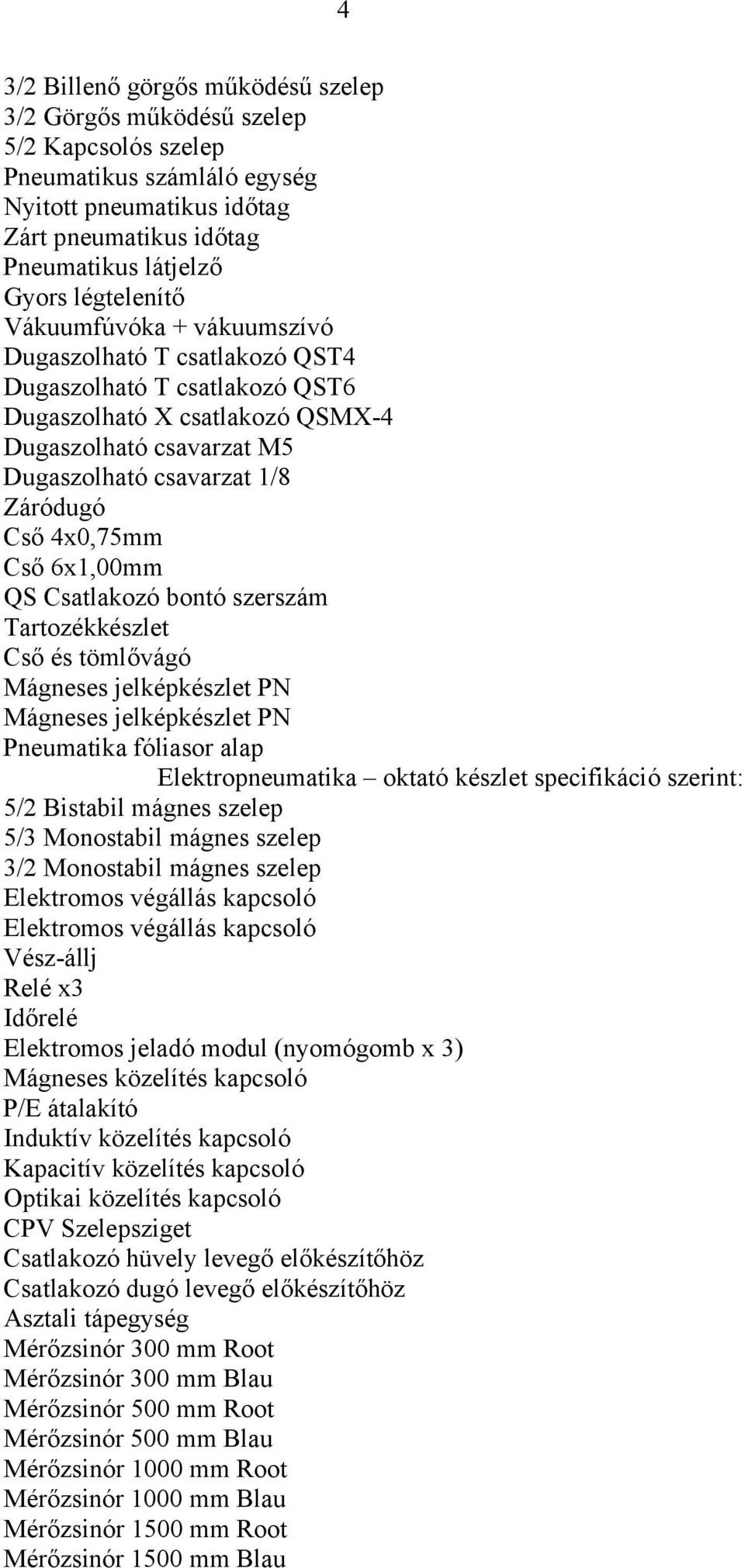 4x0,75mm Cső 6x1,00mm QS Csatlakozó bontó szerszám Tartozékkészlet Cső és tömlővágó Mágneses jelképkészlet PN Mágneses jelképkészlet PN Pneumatika fóliasor alap Elektropneumatika oktató készlet