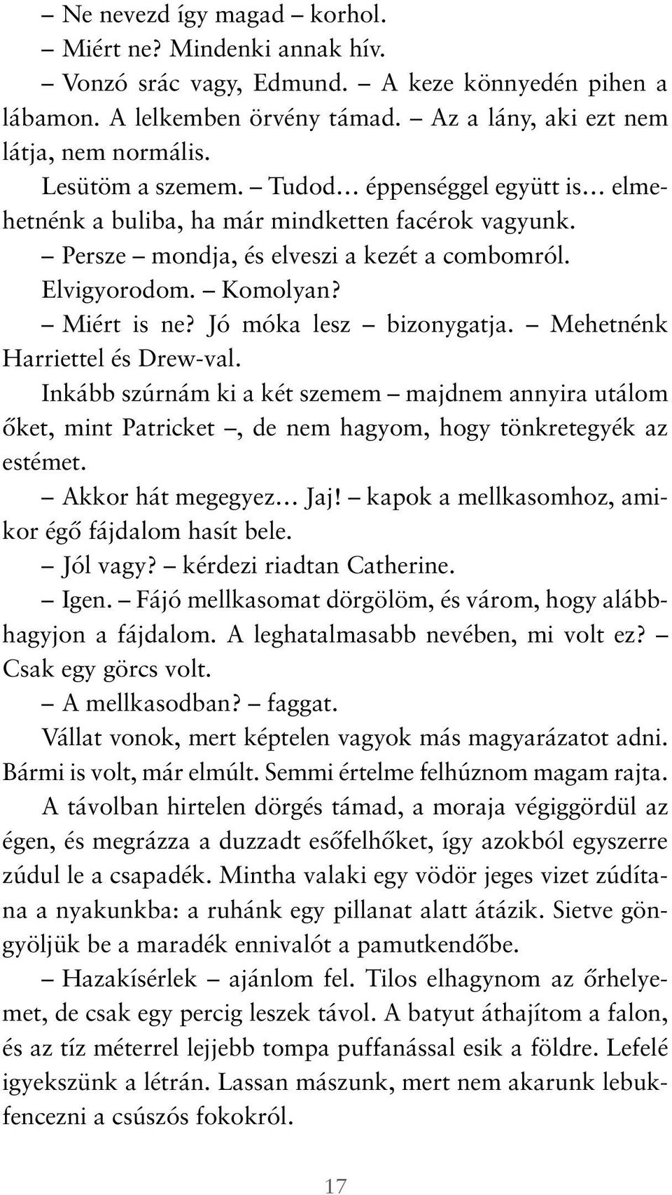 Jó móka lesz bizonygatja. Mehetnénk Harriettel és Drew-val. Inkább szúrnám ki a két szemem majdnem annyira utálom őket, mint Patricket, de nem hagyom, hogy tönkretegyék az estémet.
