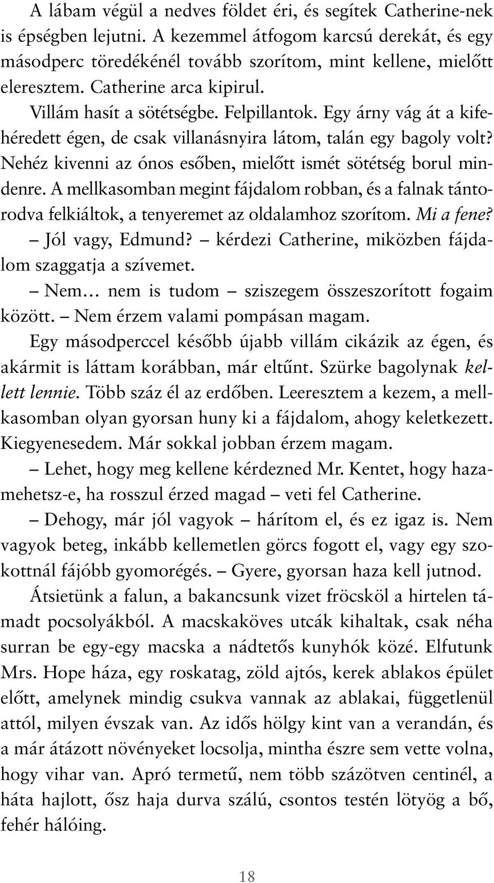 Nehéz kivenni az ónos esőben, mielőtt ismét sötétség borul mindenre. A mellkasomban megint fájdalom robban, és a falnak tántorodva felkiáltok, a tenyeremet az oldalamhoz szorítom. Mi a fene?