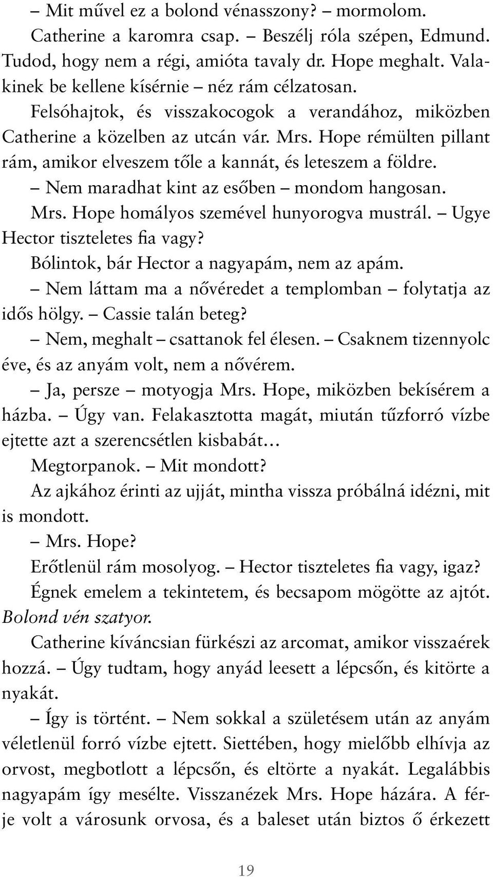 Hope rémülten pillant rám, amikor elveszem tőle a kannát, és leteszem a földre. Nem maradhat kint az esőben mondom hangosan. Mrs. Hope homályos szemével hunyorogva mustrál.