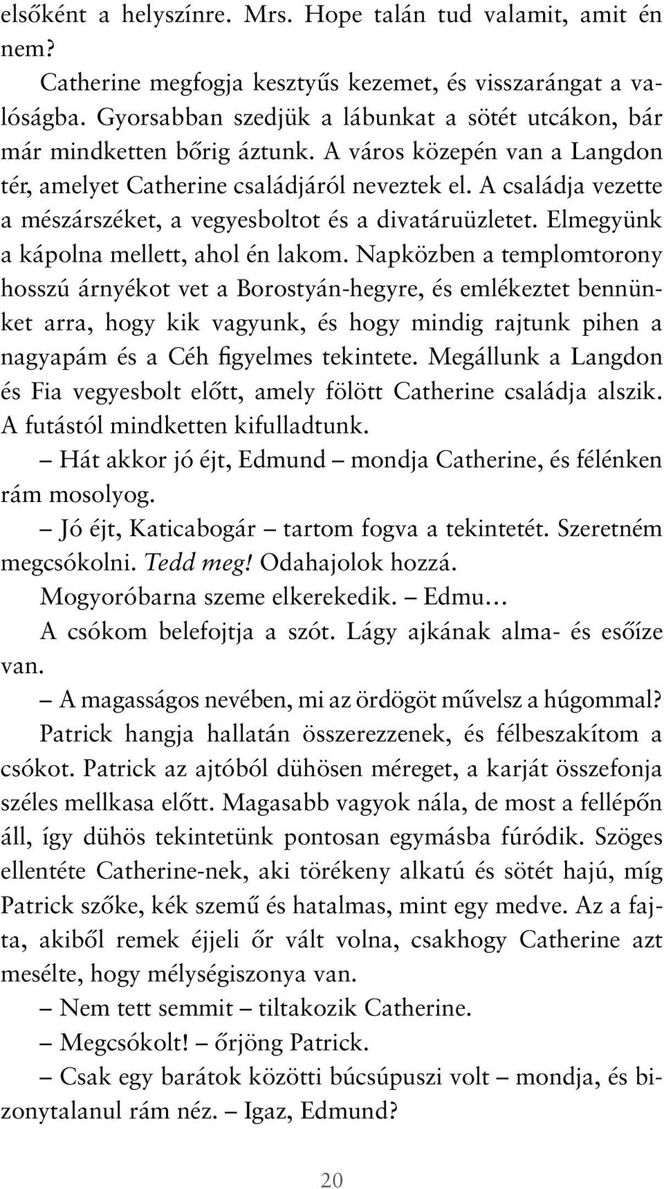A családja vezette a mészárszéket, a vegyesboltot és a divatáruüzletet. Elmegyünk a kápolna mellett, ahol én lakom.
