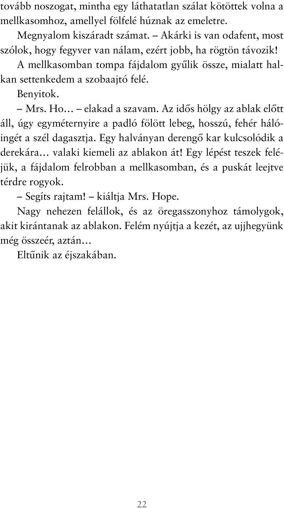 Ho elakad a szavam. Az idős hölgy az ablak előtt áll, úgy egyméternyire a padló fölött lebeg, hosszú, fehér hálóingét a szél dagasztja.