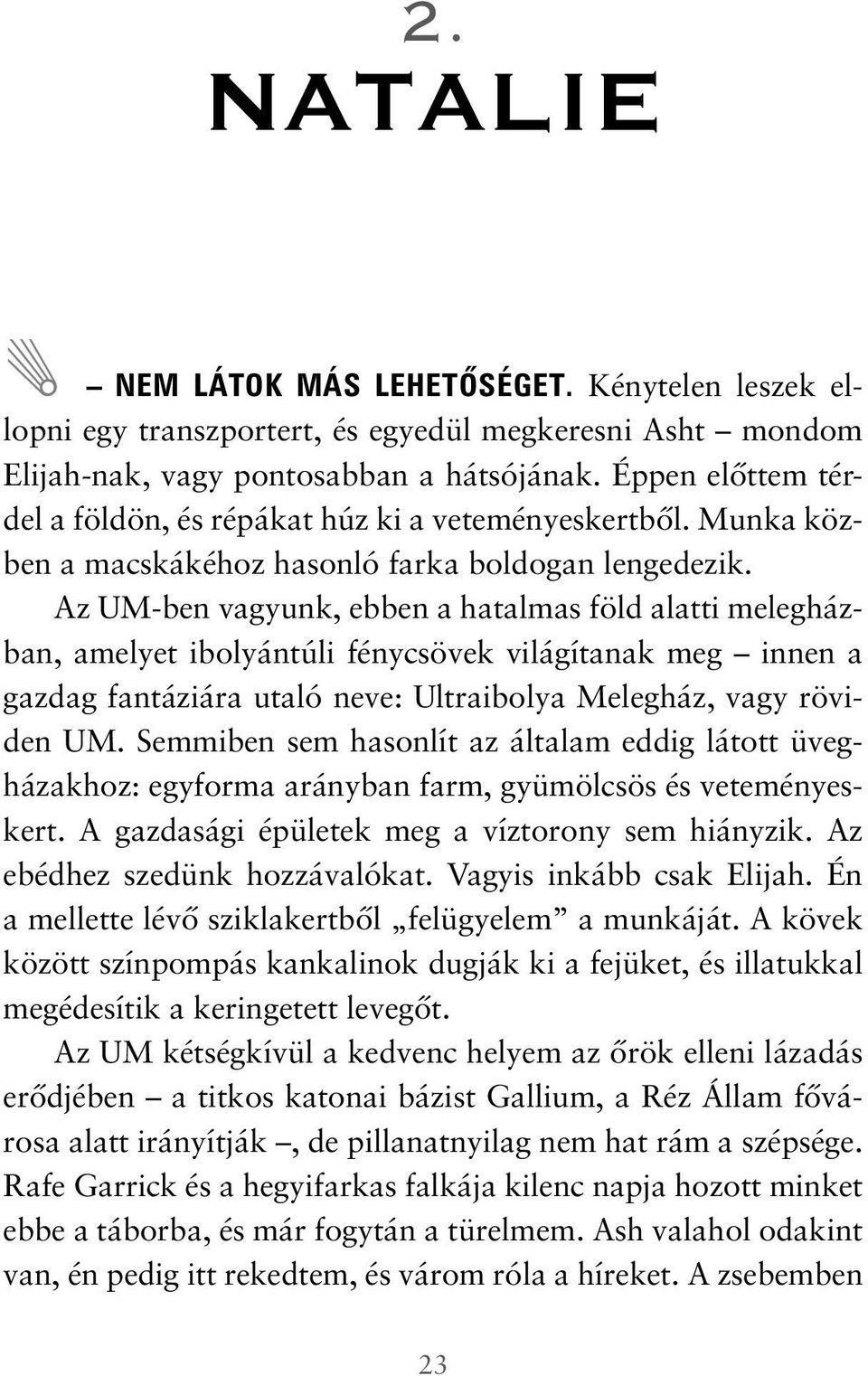 Az UM-ben vagyunk, ebben a hatalmas föld alatti melegházban, amelyet ibolyántúli fénycsövek világítanak meg innen a gazdag fantáziára utaló neve: Ultraibolya Melegház, vagy röviden UM.