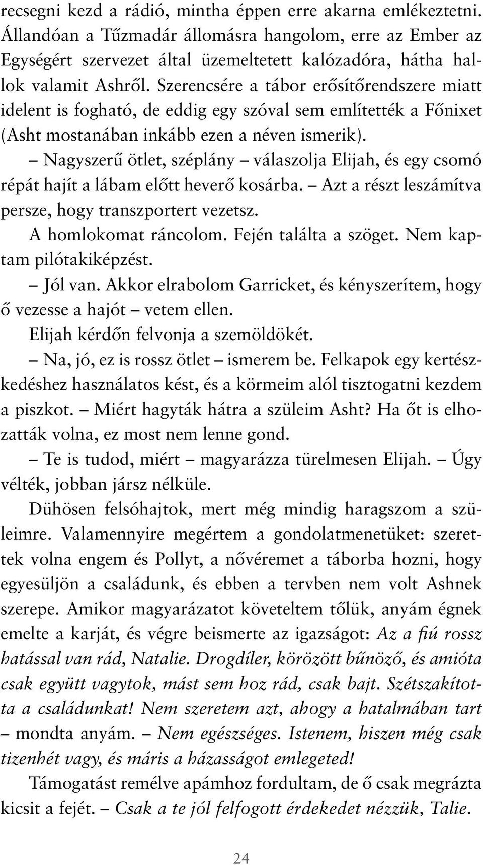 Nagyszerű ötlet, széplány válaszolja Elijah, és egy csomó répát hajít a lábam előtt heverő kosárba. Azt a részt leszámítva persze, hogy transzportert vezetsz. A homlokomat ráncolom.