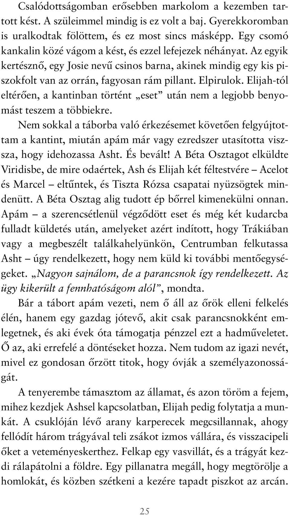 Elijah-tól eltérően, a kantinban történt eset után nem a legjobb benyomást teszem a többiekre.